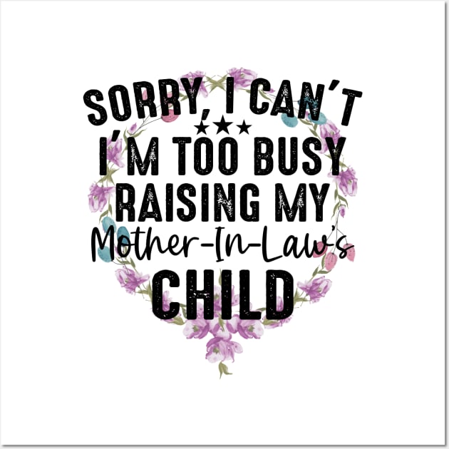 Sorry I Can't I'm Too Busy Raising My Mother-In-Law Child Wall Art by Jenna Lyannion